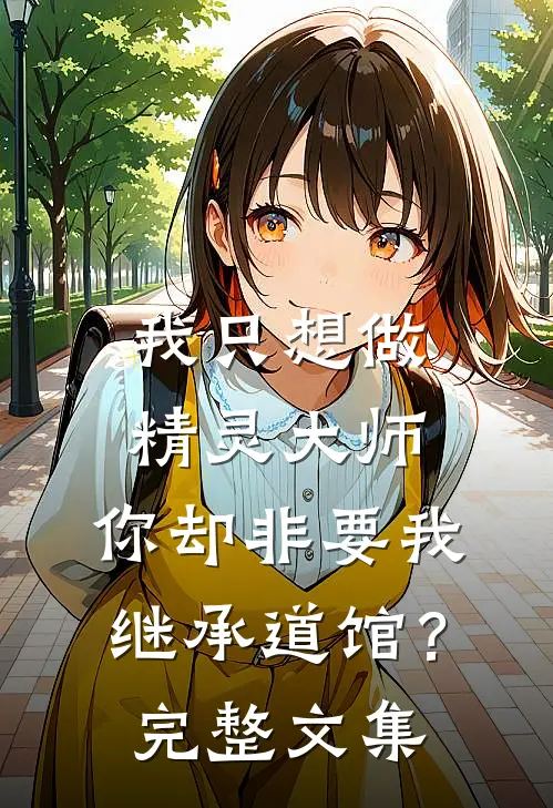 我只想做精灵大师，你却非要我继承道馆？完整文集
