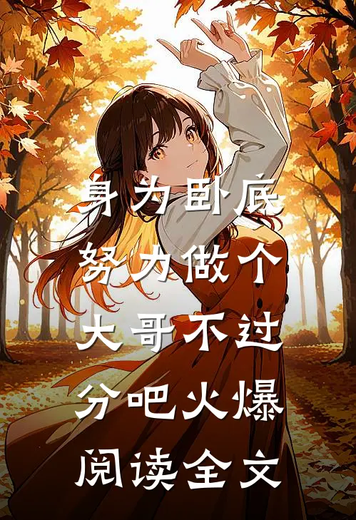 身为卧底，努力做个大哥不过分吧火爆阅读全文