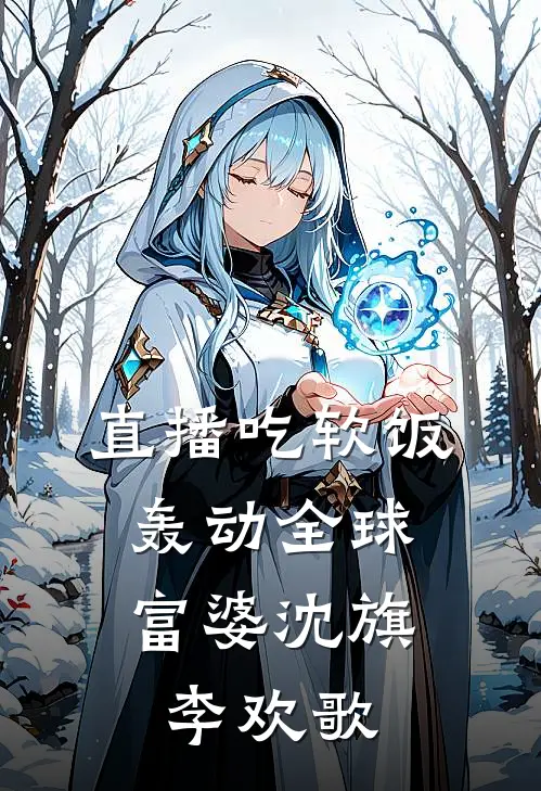 直播吃软饭，轰动全球富婆(沈旗李欢歌)