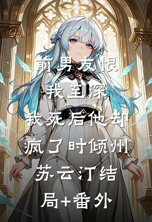 前男友恨我至深，我死后他却疯了时倾州苏云汀结局+番外