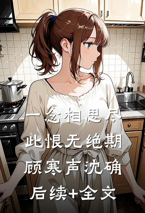 一念相思尽，此恨无绝期顾寒声沈确后续+全文