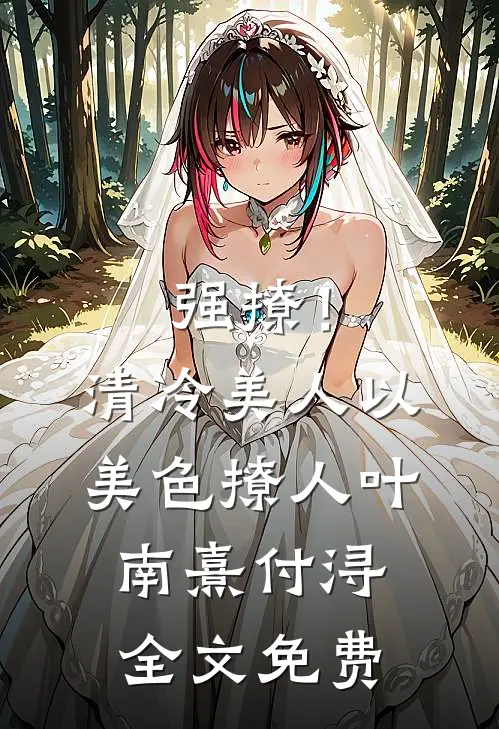 强撩！清冷美人以美色撩人叶南熹付浔全文免费