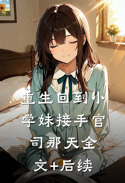 重生回到小学妹接手官司那天全文+后续