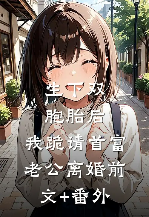 生下双胞胎后，我跪请首富老公离婚前文+番外
