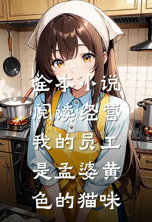 全本小说阅读经营:我的员工是孟婆黄色的猫咪
