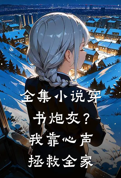 全集小说穿书炮灰？我靠心声拯救全家