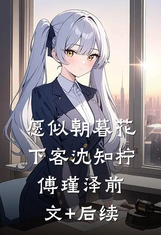 愿似朝暮花下客沈知柠傅瑾泽前文+后续