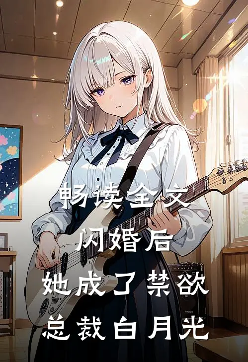 畅读全文闪婚后，她成了禁欲总裁白月光