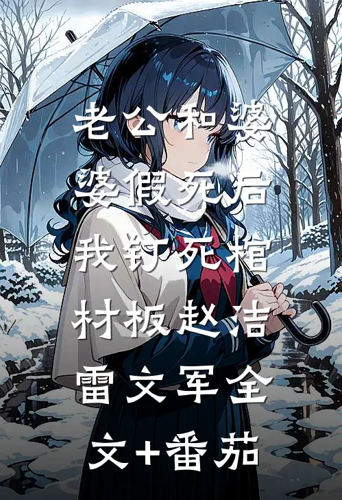 老公和婆婆假死后，我钉死棺材板赵洁雷文军全文+番茄