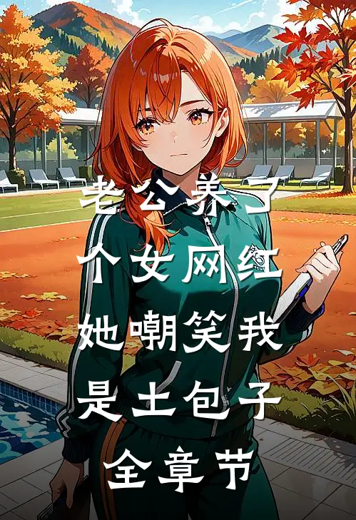 老公养了个女网红，她嘲笑我是土包子全章节