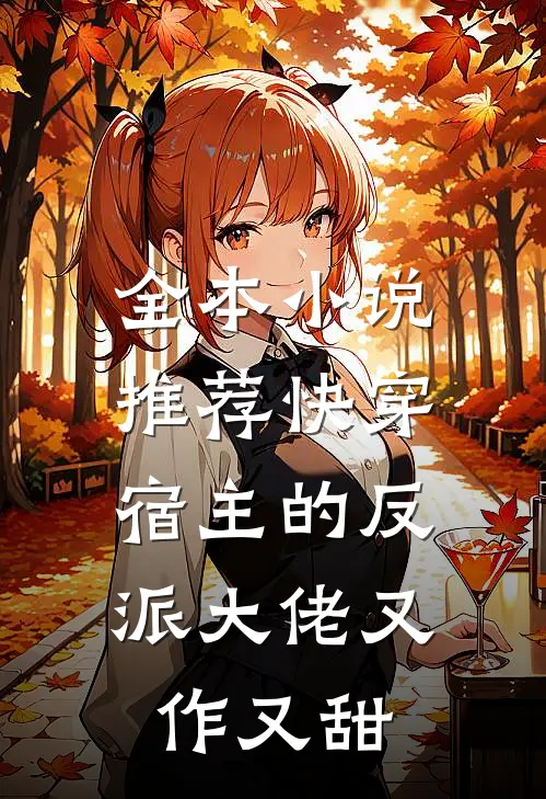 全本小说推荐快穿：宿主的反派大佬又作又甜