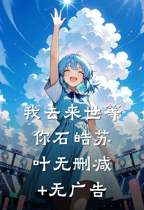 我去来世等你石皓苏叶无删减+无广告