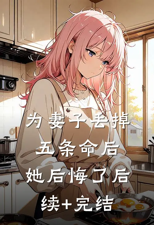 为妻子丢掉五条命后，她后悔了后续+完结
