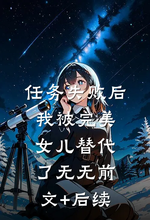 任务失败后，我被“完美女儿”替代了无无前文+后续