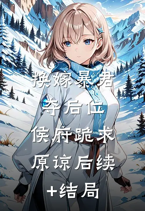 换嫁暴君夺后位，侯府跪求原谅后续+结局