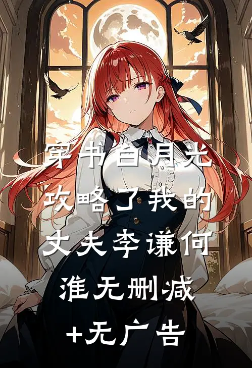 穿书白月光攻略了我的丈夫李谦何淮无删减+无广告