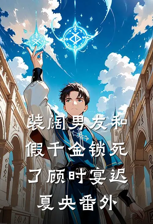 装阔男友和假千金锁死了顾时宴迟夏央 番外