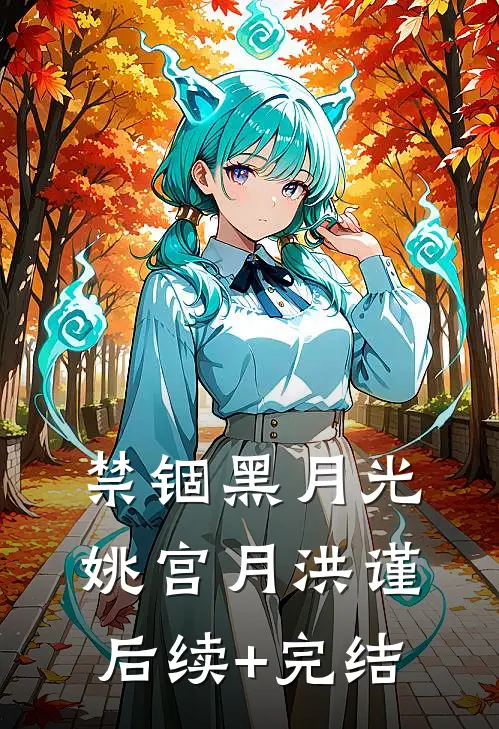 禁锢黑月光姚宫月洪谨后续+完结