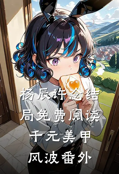 杨辰许念结局免费阅读千元美甲风波番外