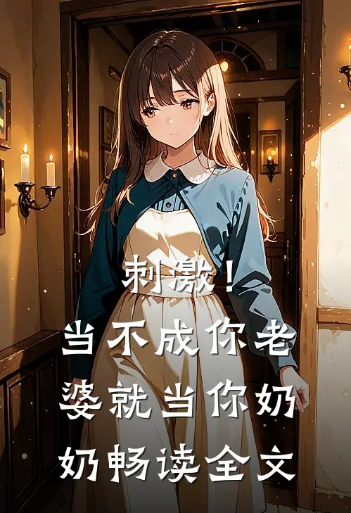刺激！当不成你老婆就当你奶奶畅读全文