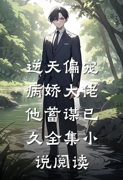 逆天偏宠病娇大佬他蓄谋已久全集阅读免费