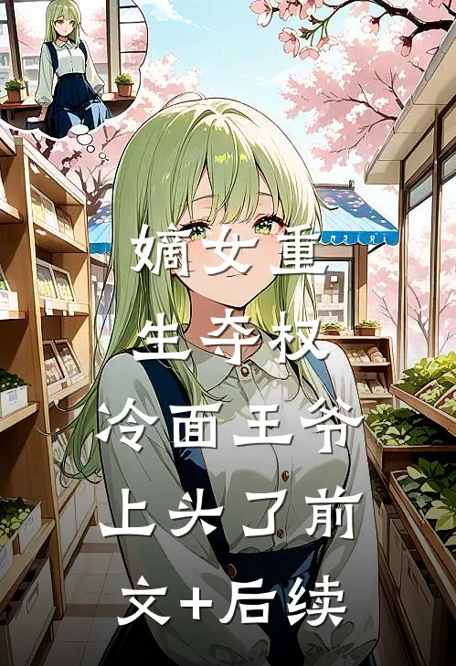 嫡女重生夺权，冷面王爷上头了前文+后续