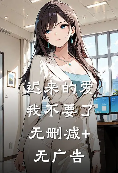 迟来的爱，我不要了无删减+无广告