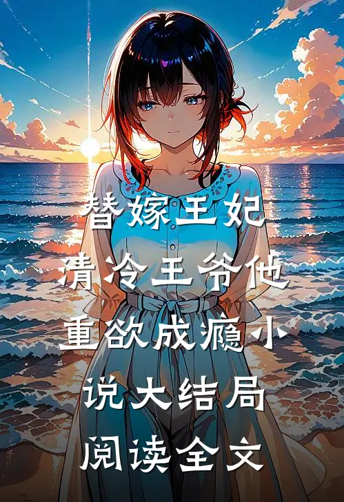 替嫁王妃，清冷王爷他重欲成瘾小说大结局阅读全文