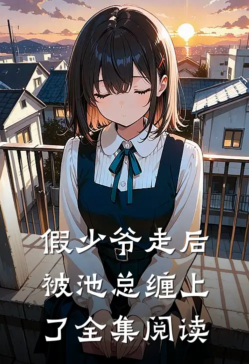 假少爷走后，被池总缠上了全集阅读