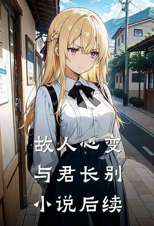 故人心变，与君长别小说后续