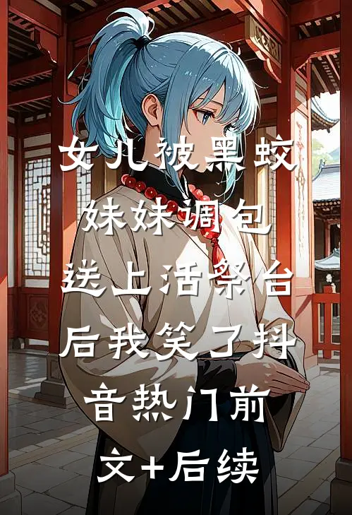 女儿被黑蛟妹妹调包，送上活祭台后我笑了抖音热门前文+后续