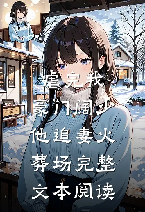 虐完我，豪门阔少他追妻火葬场完整文本阅读