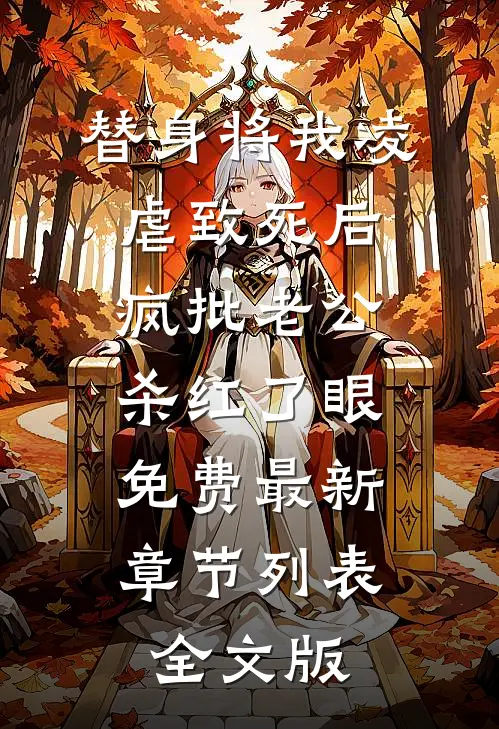 替身将我凌虐致死后，疯批老公杀红了眼免费最新章节列表全文版