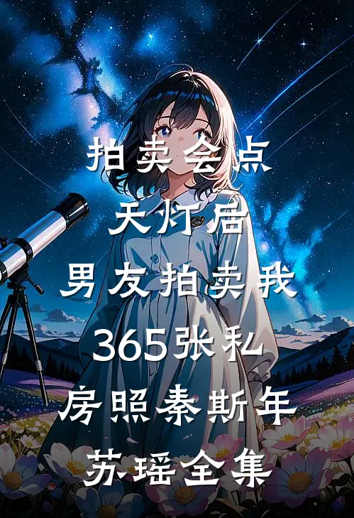 拍卖会点天灯后，男友拍卖我365张私房照秦斯年苏瑶全集