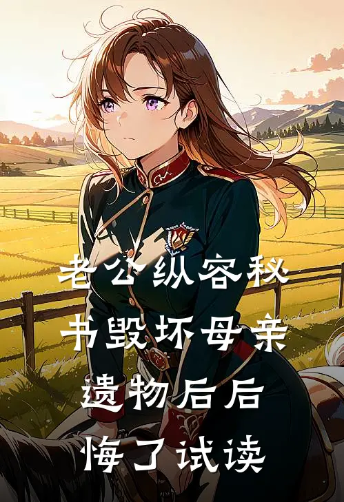 老公纵容秘书毁坏母亲遗物后后悔了试读
