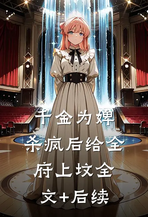 千金为婢，杀疯后给全府上坟全文+后续