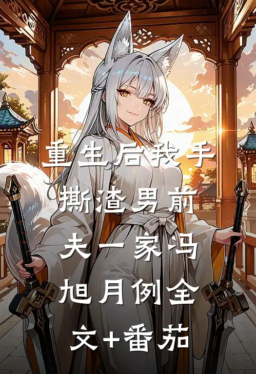 重生后我手撕渣男前夫一家冯旭月例全文+番茄