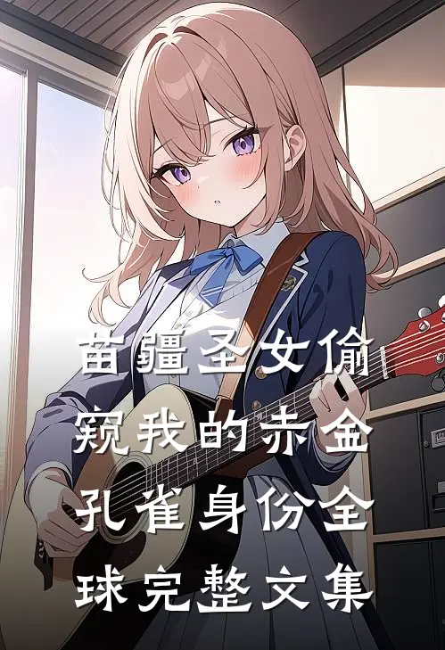 苗疆圣女偷窥我的赤金孔雀身份全球完整文集