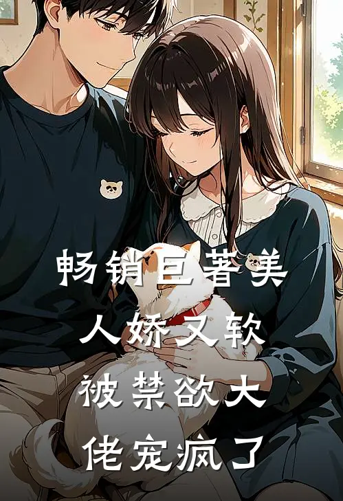 畅销巨著美人娇又软，被禁欲大佬宠疯了