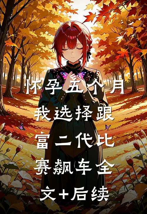 怀孕五个月，我选择跟富二代比赛飙车全文+后续
