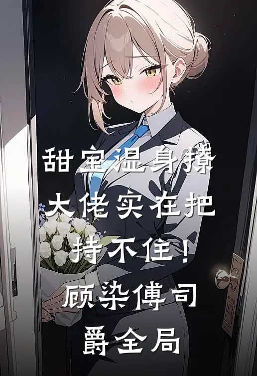 甜宝湿身撩，大佬实在把持不住！顾染傅司爵全局