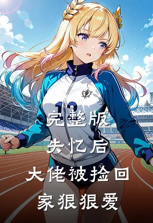 完整版失忆后，大佬被捡回家狠狠爱