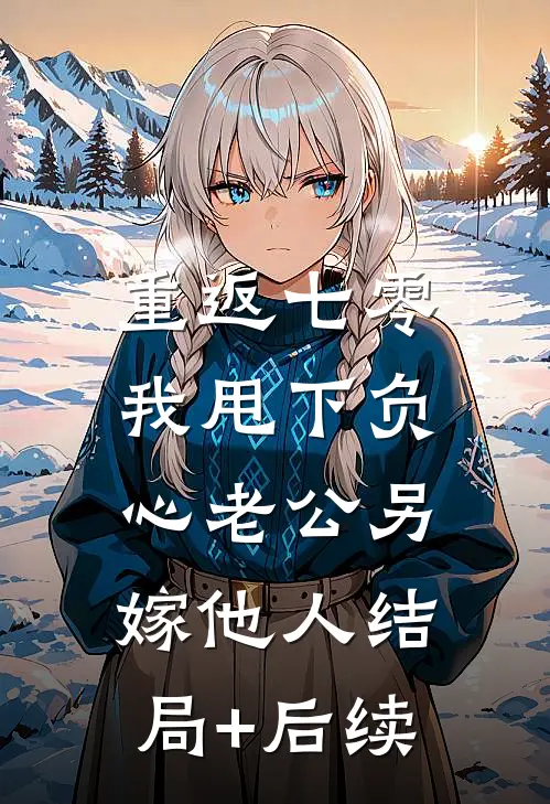 重返七零，我甩下负心老公另嫁他人结局+后续