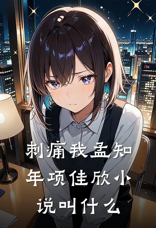 刺痛我孟知年项佳欣小说叫什么