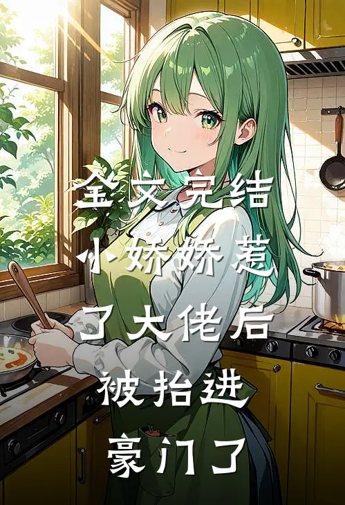 全文完结小娇娇惹了大佬后，被抬进豪门了