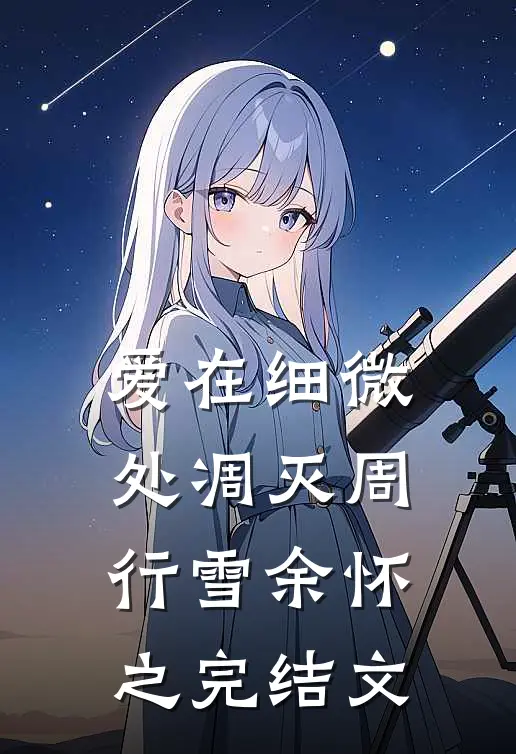 爱在细微处凋灭周行雪余怀之完结文