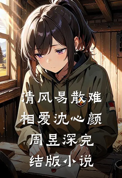 清风易散难相爱沈心颜周昱深完结版小说