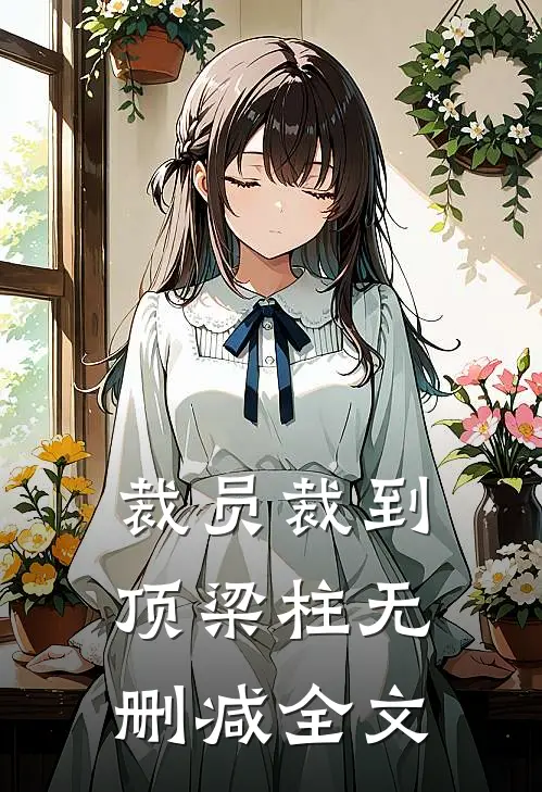 裁员裁到顶梁柱无删减全文
