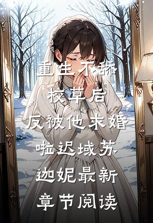 重生不舔校草后，反被他求婚啦迟域苏迦妮最新章节阅读