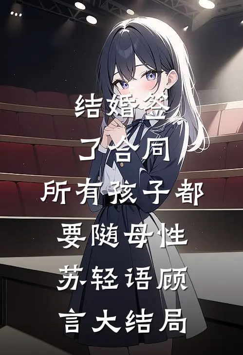 结婚签了合同，所有孩子都要随母性苏轻语顾言大结局